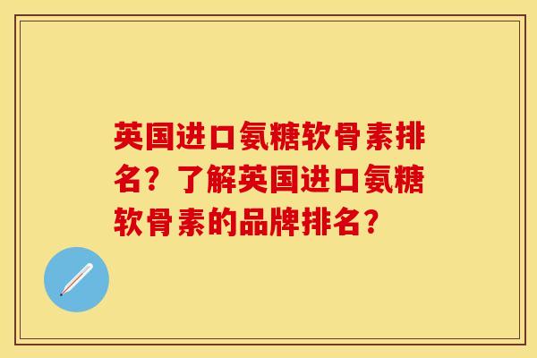 英国进口氨糖软骨素排名？了解英国进口氨糖软骨素的品牌排名？