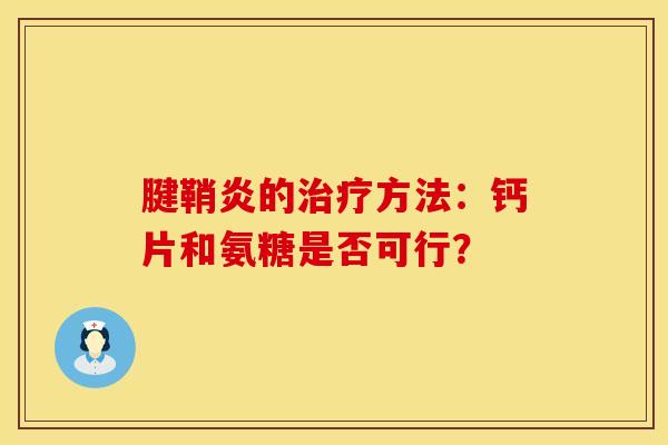 腱鞘炎的治疗方法：钙片和氨糖是否可行？