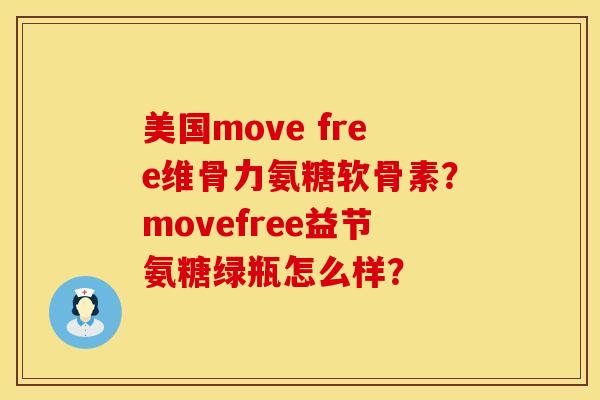 美国move free维骨力氨糖软骨素？movefree益节氨糖绿瓶怎么样？
