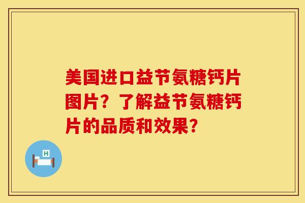 美国进口益节氨糖钙片图片？了解益节氨糖钙片的品质和效果？