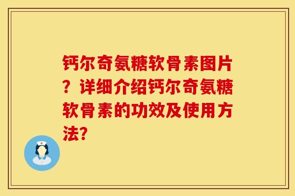 钙尔奇氨糖软骨素图片？详细介绍钙尔奇氨糖软骨素的功效及使用方法？