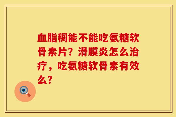 稠能不能吃氨糖软骨素片?怎么,吃氨糖软骨素有效么? 稠能不能吃氨糖软骨素片?怎么,吃氨糖软骨素有效么?