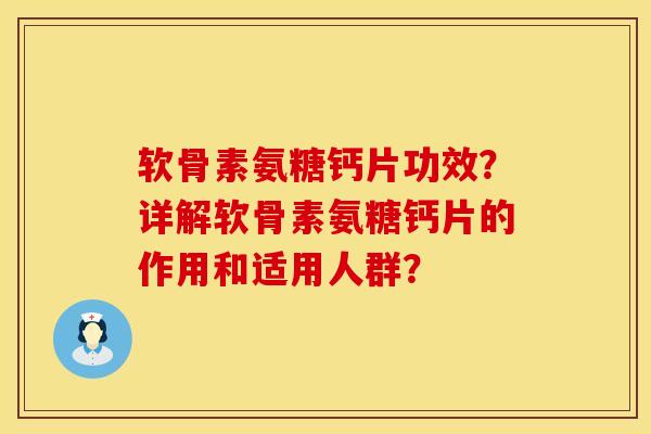 软骨素氨糖钙片功效？详解软骨素氨糖钙片的作用和适用人群？
