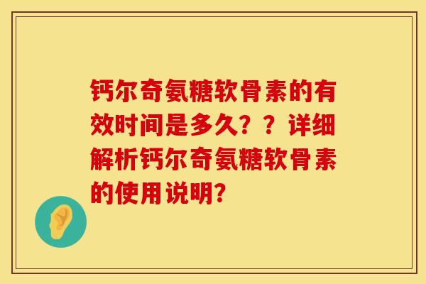 钙尔奇氨糖软骨素的有效时间是多久？？详细解析钙尔奇氨糖软骨素的使用说明？