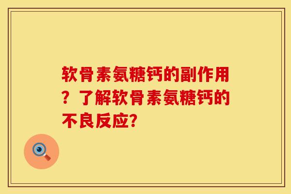 软骨素氨糖钙的副作用？了解软骨素氨糖钙的不良反应？