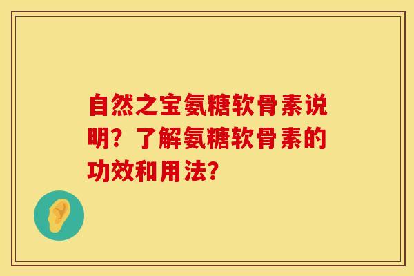 自然之宝氨糖软骨素说明？了解氨糖软骨素的功效和用法？