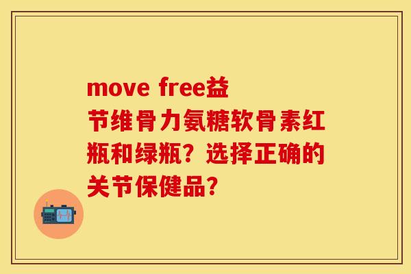 move free益节维骨力氨糖软骨素红瓶和绿瓶？选择正确的关节保健品？