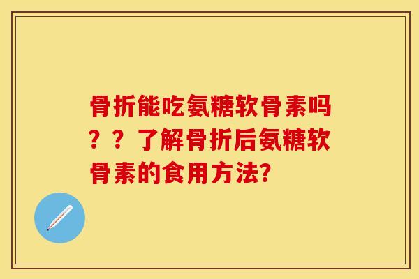 能吃氨糖软骨素吗??了解后氨糖软骨素的食用方法? 能吃氨糖软骨素吗??了解后氨糖软骨素的食用方法?