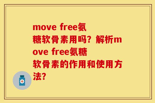 move free氨糖软骨素用吗？解析move free氨糖软骨素的作用和使用方法？