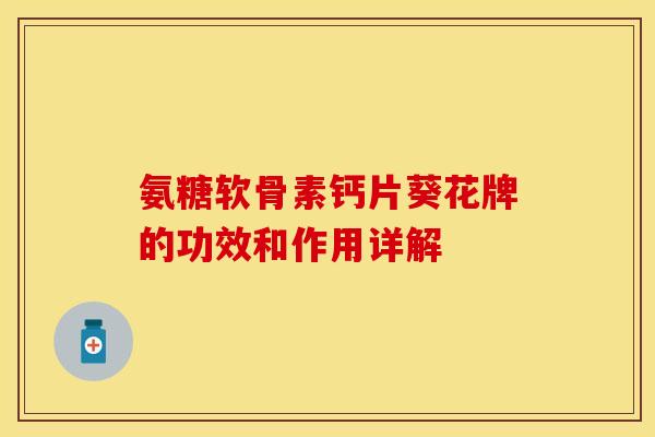 氨糖软骨素钙片葵花牌的功效和作用详解