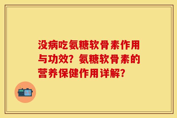 没病吃氨糖软骨素作用与功效？氨糖软骨素的营养保健作用详解？