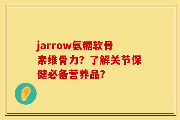 jarrow氨糖软骨素维骨力？了解关节保健必备营养品？