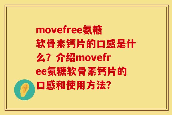 movefree氨糖软骨素钙片的口感是什么？介绍movefree氨糖软骨素钙片的口感和使用方法？