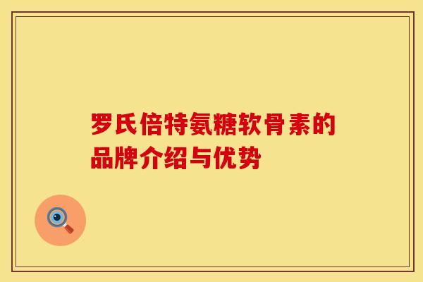 罗氏倍特氨糖软骨素的品牌介绍与优势