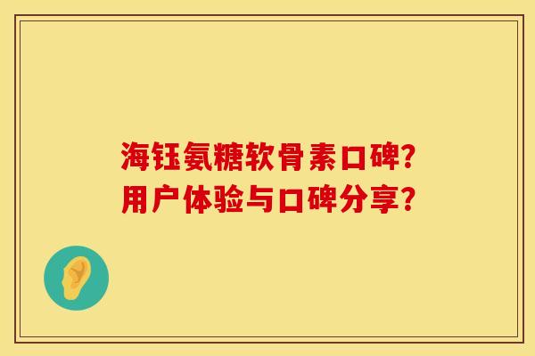 海钰氨糖软骨素口碑？用户体验与口碑分享？
