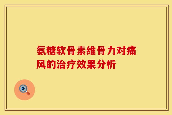 氨糖软骨素维骨力对痛风的治疗效果分析