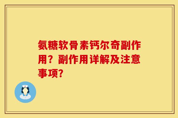 氨糖软骨素钙尔奇副作用?副作用详解及注意事项? 氨糖软骨素钙尔奇副作用?副作用详解及注意事项?