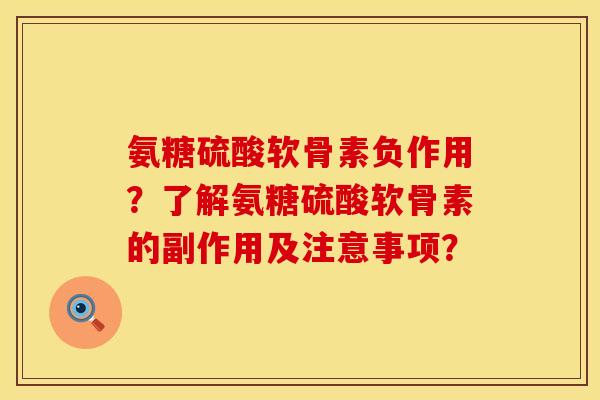 氨糖硫酸软骨素负作用？了解氨糖硫酸软骨素的副作用及注意事项？