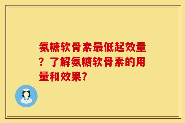 氨糖软骨素最低起效量？了解氨糖软骨素的用量和效果？