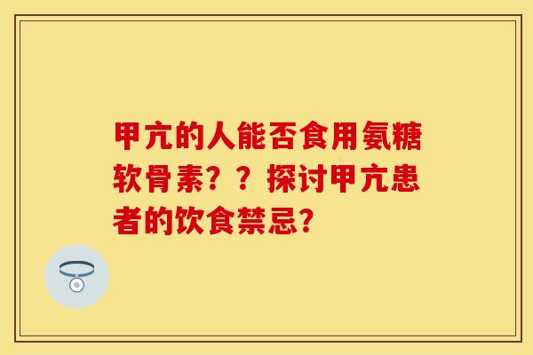 甲亢的人能否食用氨糖软骨素？？探讨甲亢患者的饮食禁忌？