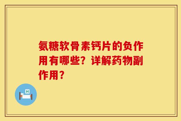 氨糖软骨素钙片的负作用有哪些？详解药物副作用？
