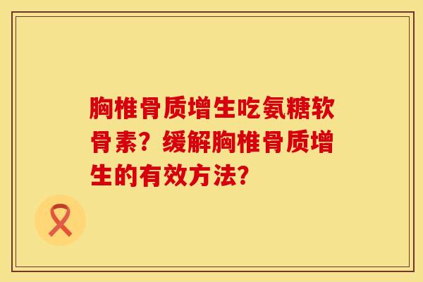 胸椎骨质增生吃氨糖软骨素？缓解胸椎骨质增生的有效方法？