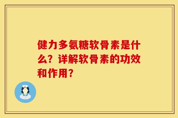 健力多氨糖软骨素是什么？详解软骨素的功效和作用？