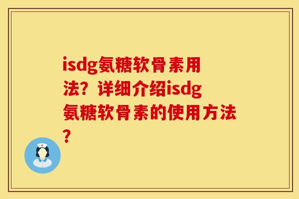 isdg氨糖软骨素用法？详细介绍isdg氨糖软骨素的使用方法？