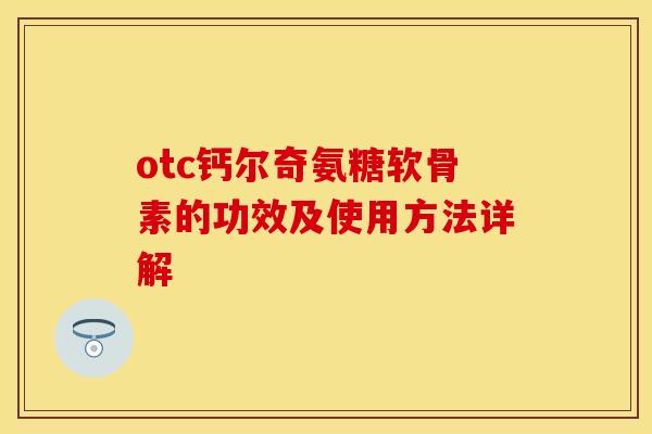 otc钙尔奇氨糖软骨素的功效及使用方法详解