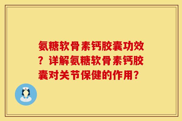 氨糖软骨素钙胶囊功效？详解氨糖软骨素钙胶囊对关节保健的作用？