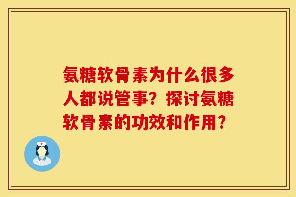 氨糖软骨素为什么很多人都说管事？探讨氨糖软骨素的功效和作用？