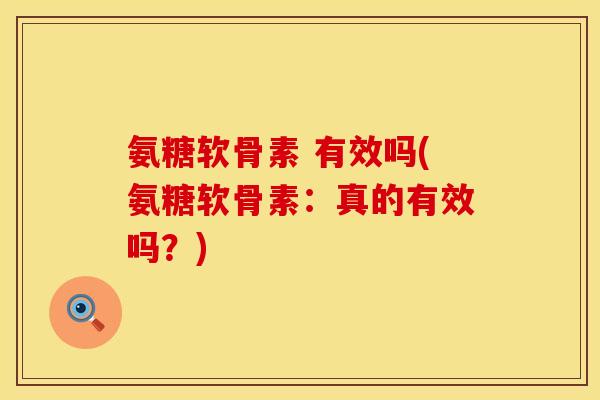 氨糖软骨素 有效吗(氨糖软骨素：真的有效吗？)