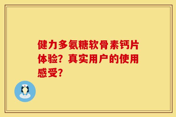 健力多氨糖软骨素钙片体验？真实用户的使用感受？