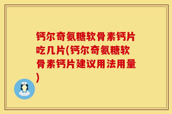 钙尔奇氨糖软骨素钙片吃几片(钙尔奇氨糖软骨素钙片建议用法用量)