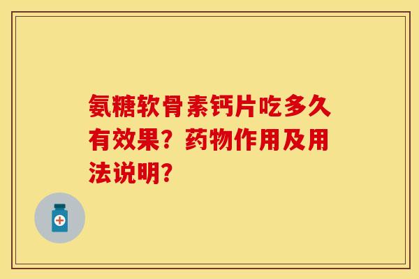 氨糖软骨素钙片吃多久有效果？药物作用及用法说明？