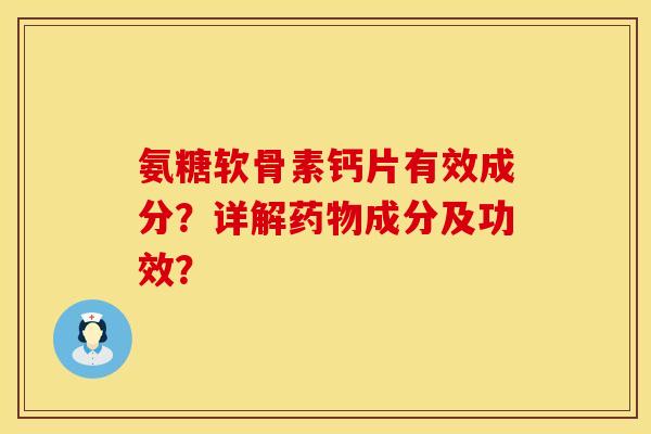 氨糖软骨素钙片有效成分？详解药物成分及功效？