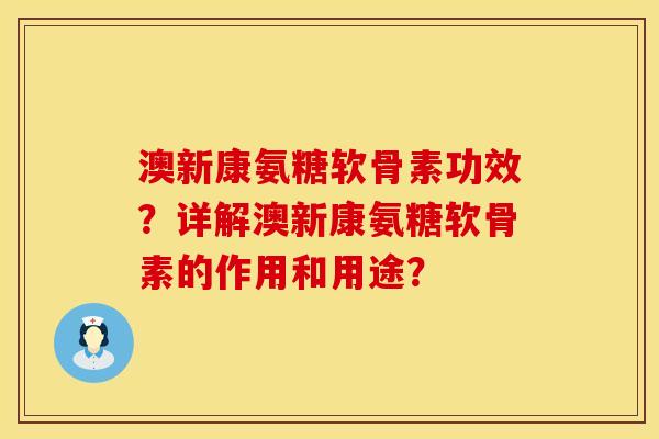 澳新康氨糖软骨素功效？详解澳新康氨糖软骨素的作用和用途？