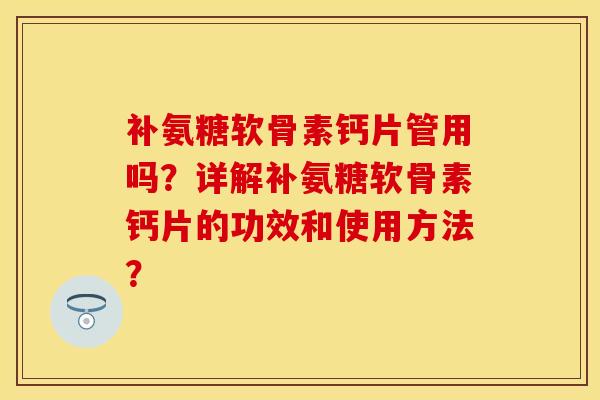 补氨糖软骨素钙片管用吗？详解补氨糖软骨素钙片的功效和使用方法？