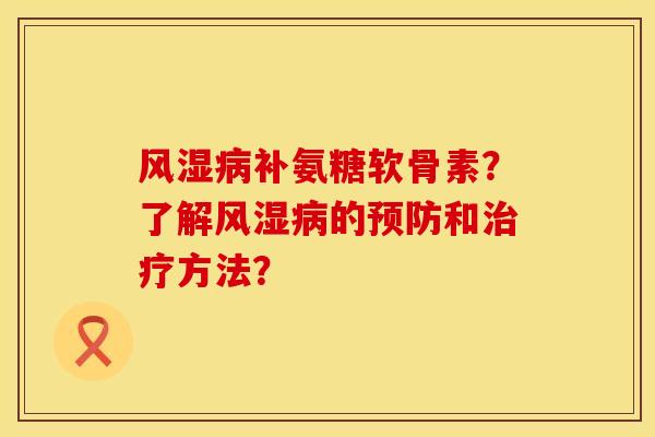 风湿病补氨糖软骨素？了解风湿病的预防和治疗方法？