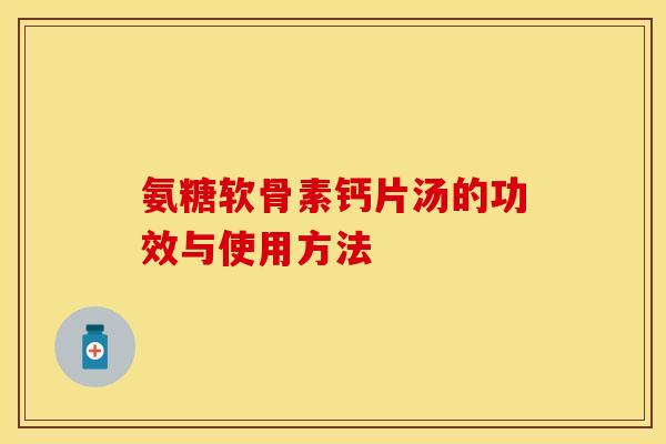氨糖软骨素钙片汤的功效与使用方法