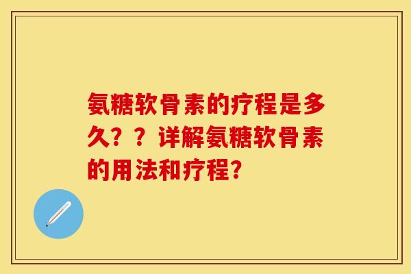氨糖软骨素的疗程是多久？？详解氨糖软骨素的用法和疗程？