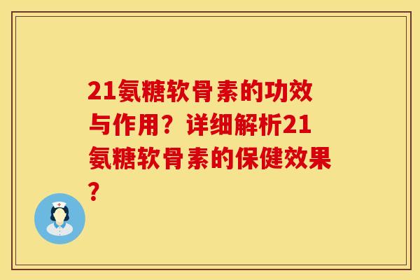 21氨糖软骨素的功效与作用?详细解析21氨糖软骨素的保健效果? 21氨糖软骨素的功效与作用?详细解析21氨糖软骨素的保健效果?