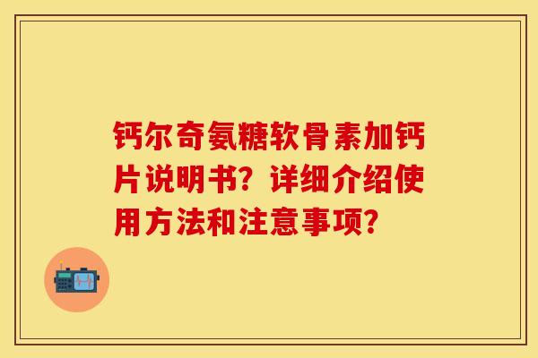 钙尔奇氨糖软骨素加钙片说明书？详细介绍使用方法和注意事项？