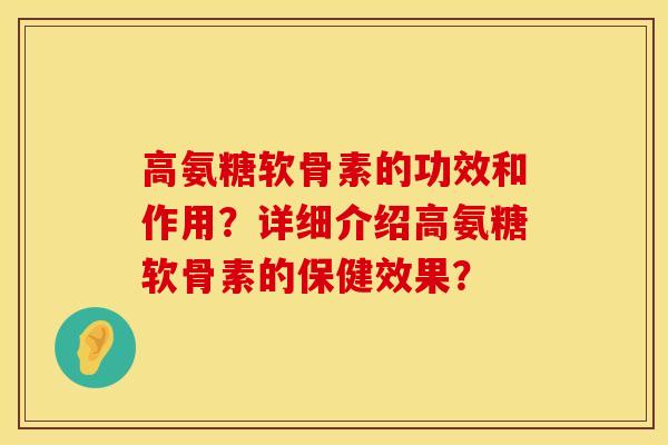 高氨糖软骨素的功效和作用？详细介绍高氨糖软骨素的保健效果？