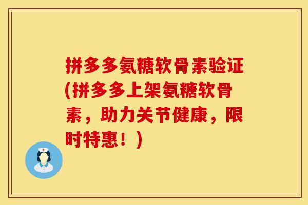拼多多氨糖软骨素验证(拼多多上架氨糖软骨素，助力关节健康，限时特惠！)