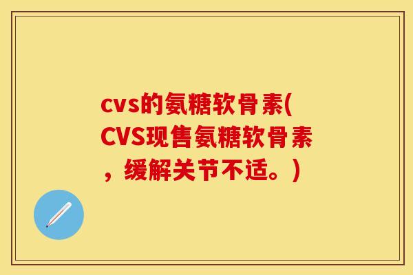cvs的氨糖软骨素(CVS现售氨糖软骨素，缓解关节不适。)