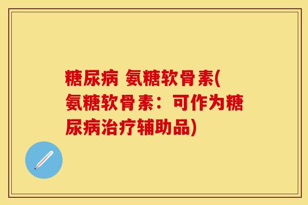 糖尿病 氨糖软骨素(氨糖软骨素：可作为糖尿病治疗辅助品)