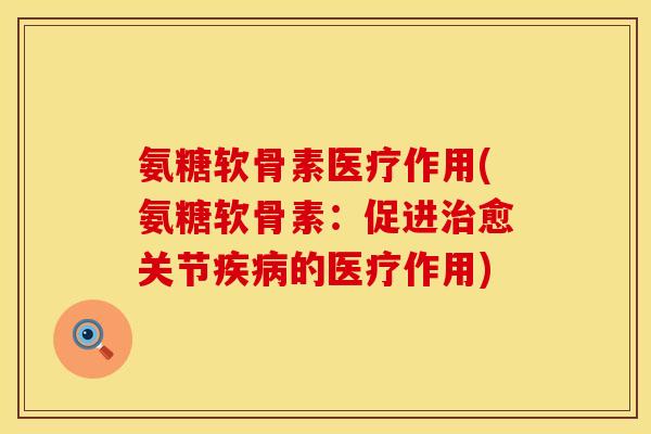 氨糖软骨素医疗作用(氨糖软骨素：促进治愈关节疾病的医疗作用)