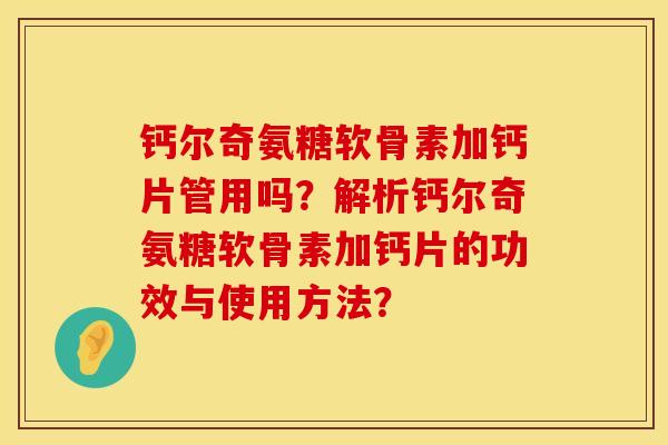 钙尔奇氨糖软骨素加钙片管用吗？解析钙尔奇氨糖软骨素加钙片的功效与使用方法？