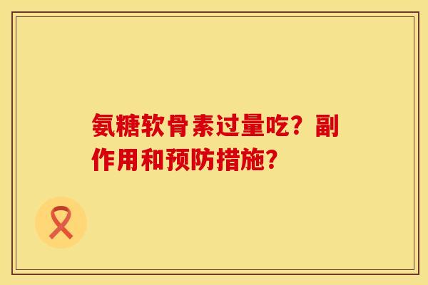 氨糖软骨素过量吃？副作用和预防措施？